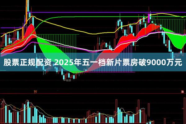股票正规配资 2025年五一档新片票房破9000万元